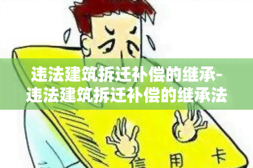 违法建筑拆迁补偿的继承-违法建筑拆迁补偿的继承法律规定