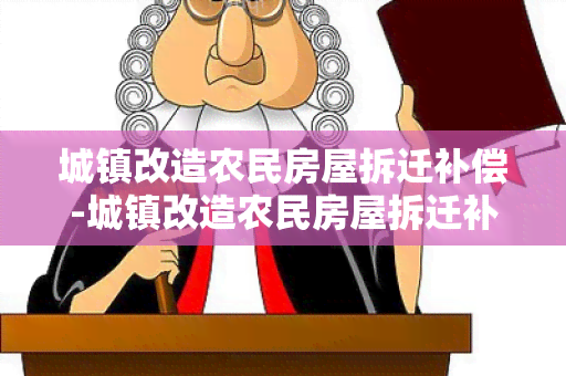 城镇改造农民房屋拆迁补偿-城镇改造农民房屋拆迁补偿标准