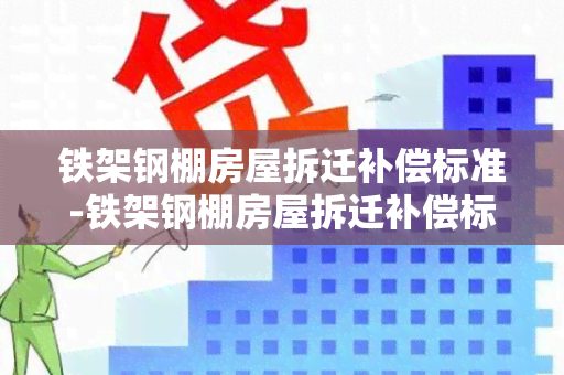 铁架钢棚房屋拆迁补偿标准-铁架钢棚房屋拆迁补偿标准是多少