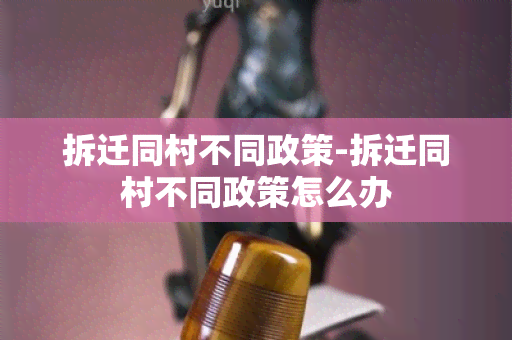 拆迁同村不同政策-拆迁同村不同政策怎么办