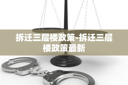 拆迁三层楼政策-拆迁三层楼政策最新