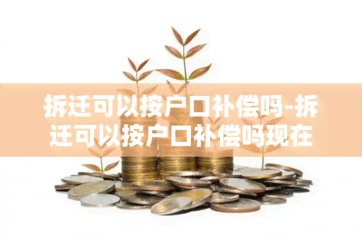 拆迁可以按户口补偿吗-拆迁可以按户口补偿吗现在