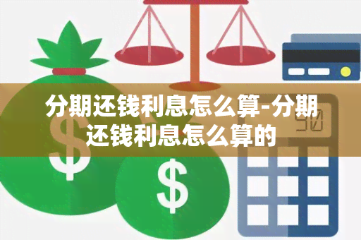 分期还钱利息怎么算-分期还钱利息怎么算的