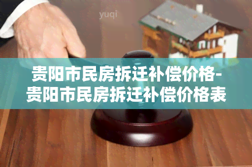 贵阳市民房拆迁补偿价格-贵阳市民房拆迁补偿价格表