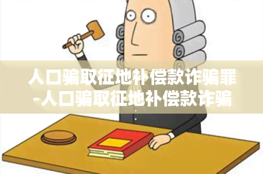 人口取征地补偿款诈罪-人口取征地补偿款诈罪怎么判