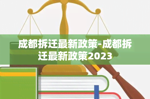 成都拆迁最新政策-成都拆迁最新政策2023