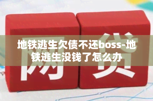 地铁逃生欠债不还boss-地铁逃生没钱了怎么办