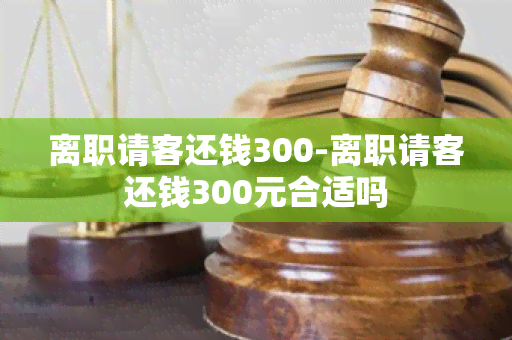 离职请客还钱300-离职请客还钱300元合适吗