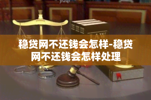 稳贷网不还钱会怎样-稳贷网不还钱会怎样处理