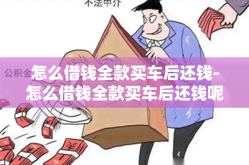 怎么借钱全款买车后还钱-怎么借钱全款买车后还钱呢