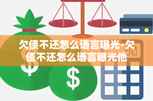 欠债不还怎么语言曝光-欠债不还怎么语言曝光他