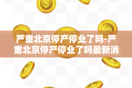 严重北京停产停业了吗-严重北京停产停业了吗最新消息