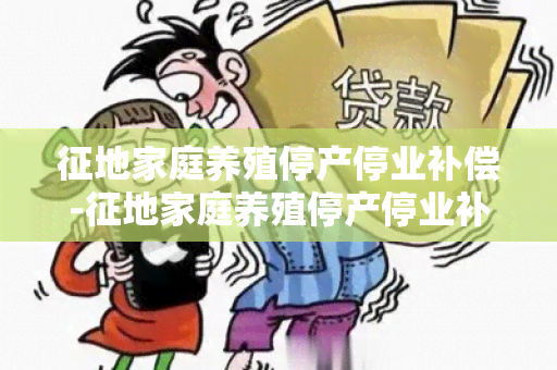 征地家庭养殖停产停业补偿-征地家庭养殖停产停业补偿标准