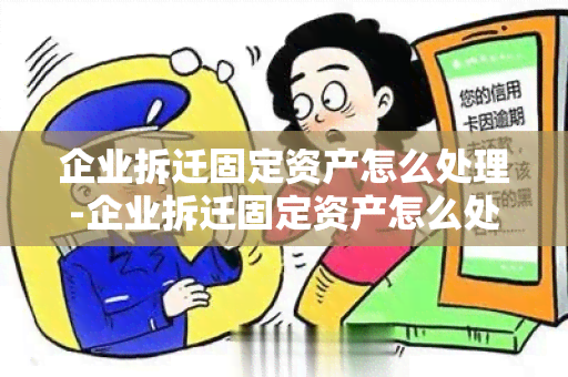 企业拆迁固定资产怎么处理-企业拆迁固定资产怎么处理的