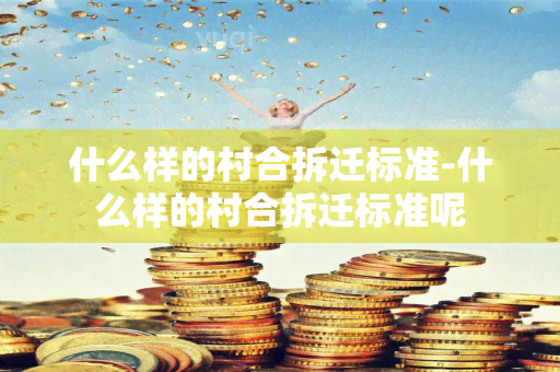 什么样的村合拆迁标准-什么样的村合拆迁标准呢