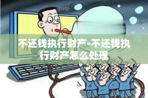 不还钱执行财产-不还钱执行财产怎么处理