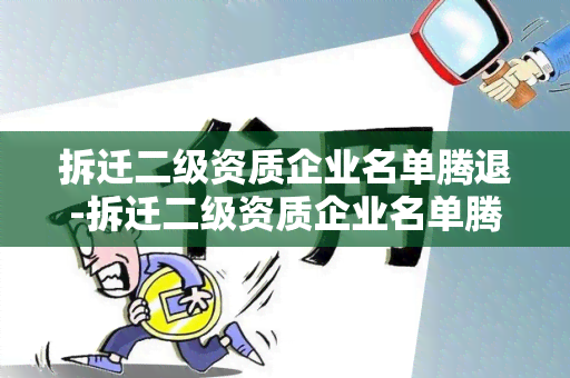 拆迁二级资质企业名单腾退-拆迁二级资质企业名单腾退补偿标准