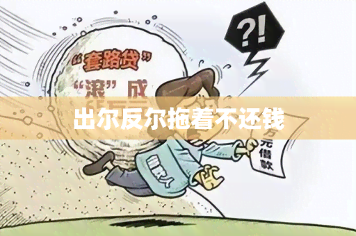 出尔反尔拖着不还钱