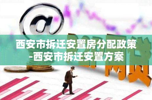 西安市拆迁安置房分配政策-西安市拆迁安置方案