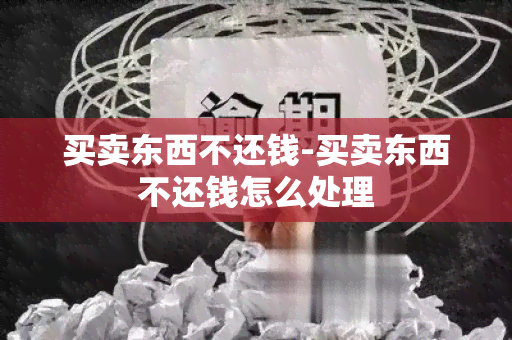 买卖东西不还钱-买卖东西不还钱怎么处理