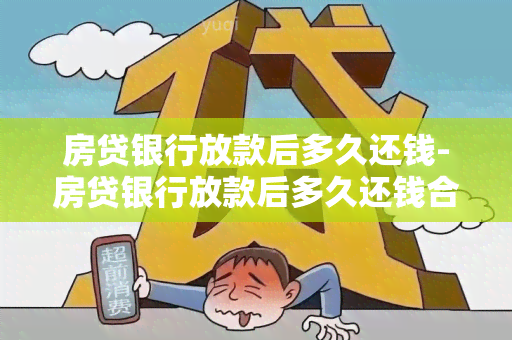 房贷银行放款后多久还钱-房贷银行放款后多久还钱合适