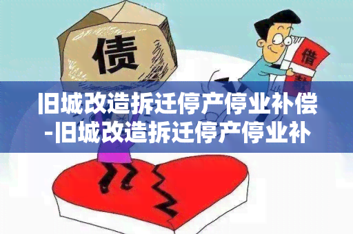 旧城改造拆迁停产停业补偿-旧城改造拆迁停产停业补偿标准