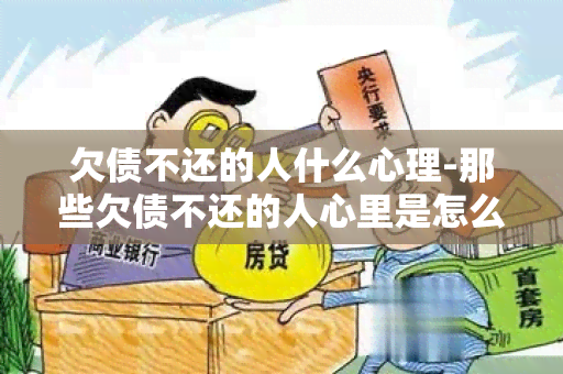 欠债不还的人什么心理-那些欠债不还的人心里是怎么想的?