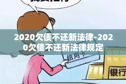 2020欠债不还新法律-2020欠债不还新法律规定