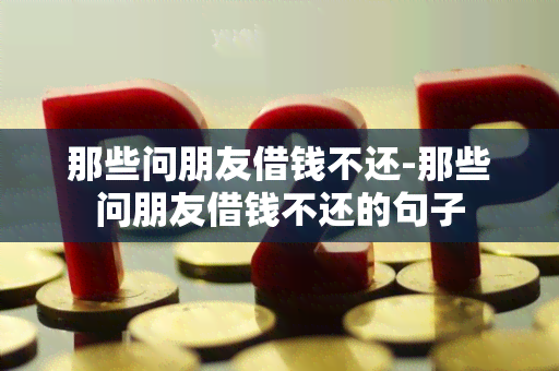 那些问朋友借钱不还-那些问朋友借钱不还的句子