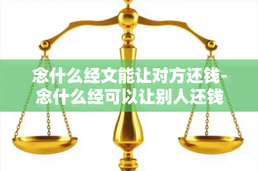 念什么经文能让对方还钱-念什么经可以让别人还钱