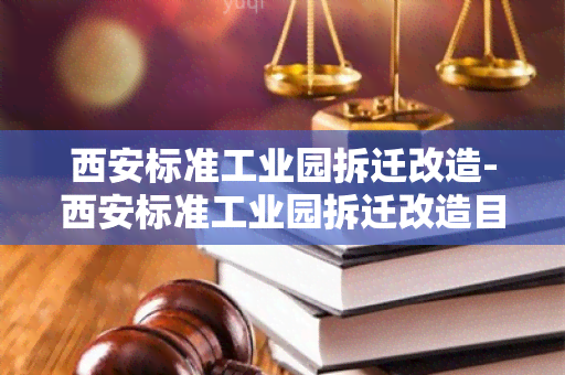 西安标准工业园拆迁改造-西安标准工业园拆迁改造目