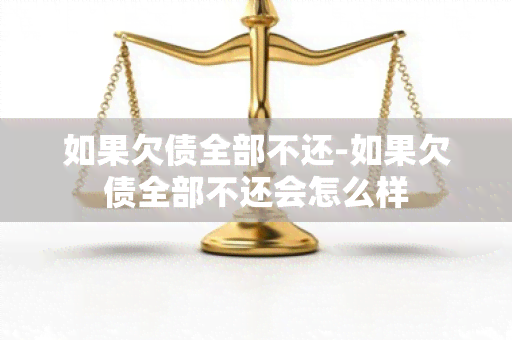 如果欠债全部不还-如果欠债全部不还会怎么样