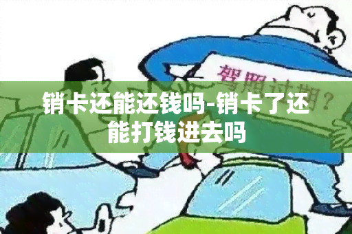 销卡还能还钱吗-销卡了还能打钱进去吗