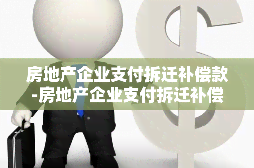 房地产企业支付拆迁补偿款-房地产企业支付拆迁补偿款是否缴纳契税