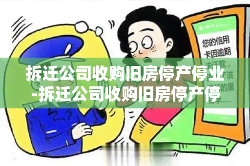 拆迁公司收购旧房停产停业-拆迁公司收购旧房停产停业怎么办