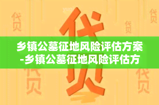 乡镇公墓征地风险评估方案-乡镇公墓征地风险评估方案文