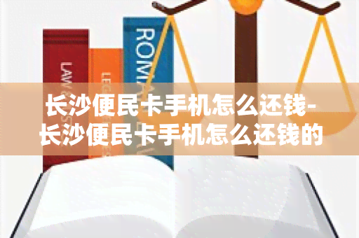 长沙便民卡手机怎么还钱-长沙便民卡手机怎么还钱的