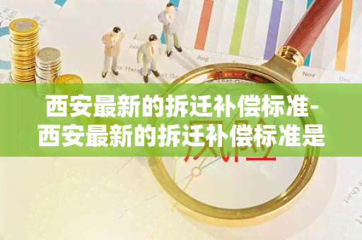 西安最新的拆迁补偿标准-西安最新的拆迁补偿标准是多少