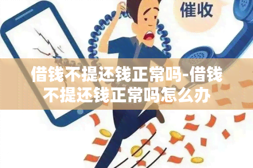 借钱不提还钱正常吗-借钱不提还钱正常吗怎么办