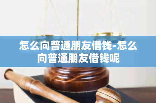 怎么向普通朋友借钱-怎么向普通朋友借钱呢