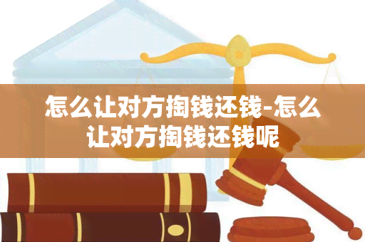 怎么让对方掏钱还钱-怎么让对方掏钱还钱呢