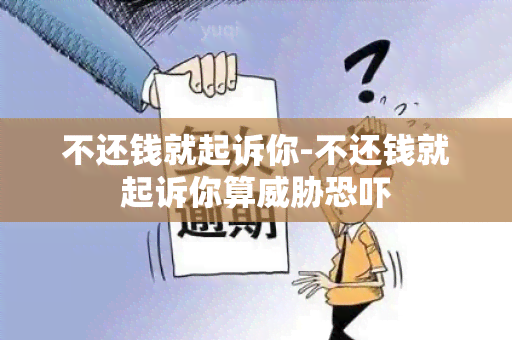 不还钱就起诉你-不还钱就起诉你算