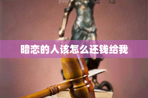 暗恋的人该怎么还钱给我