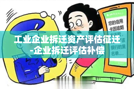 工业企业拆迁资产评估征迁-企业拆迁评估补偿