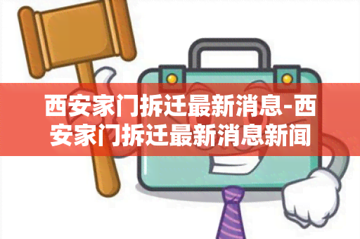 西安家门拆迁最新消息-西安家门拆迁最新消息新闻