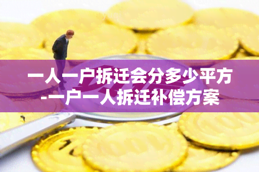 一人一户拆迁会分多少平方-一户一人拆迁补偿方案