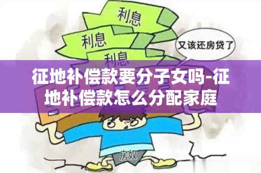 征地补偿款要分子女吗-征地补偿款怎么分配家庭