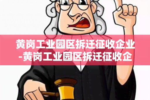 黄岗工业园区拆迁征收企业-黄岗工业园区拆迁征收企业名单