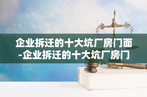 企业拆迁的十大坑厂房门面-企业拆迁的十大坑厂房门面能拆吗