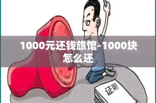 1000元还钱旅馆-1000块怎么还